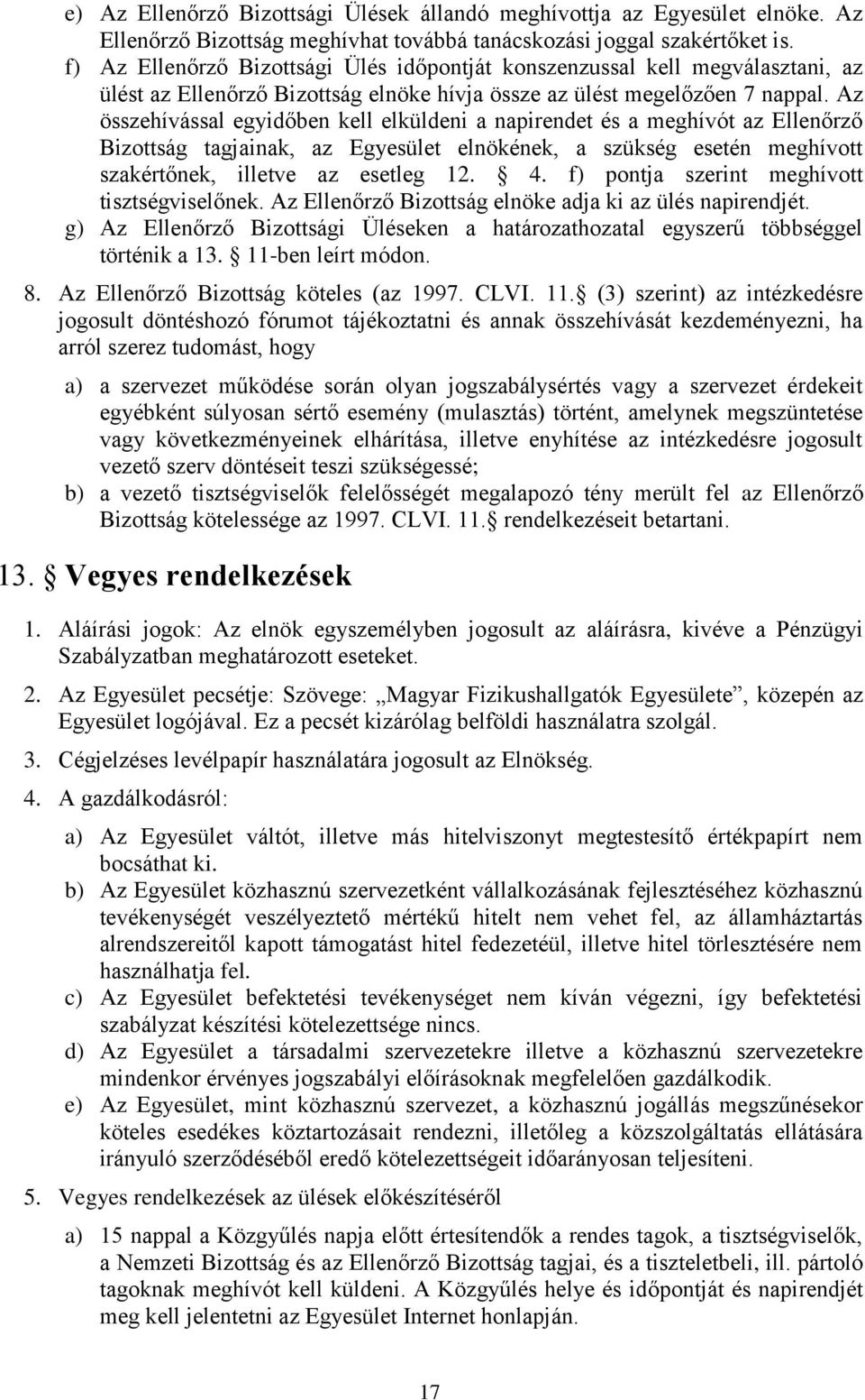 Az összehívással egyidőben kell elküldeni a napirendet és a meghívót az Ellenőrző Bizottság tagjainak, az Egyesület elnökének, a szükség esetén meghívott szakértőnek, illetve az esetleg 12. 4.