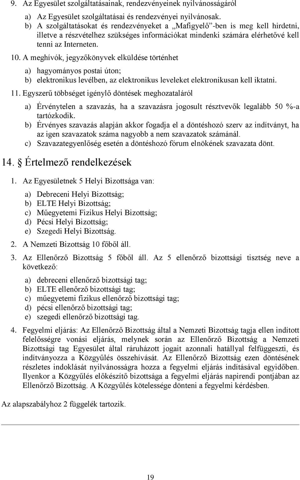 A meghívók, jegyzőkönyvek elküldése történhet a) hagyományos postai úton; b) elektronikus levélben, az elektronikus leveleket elektronikusan kell iktatni. 11.