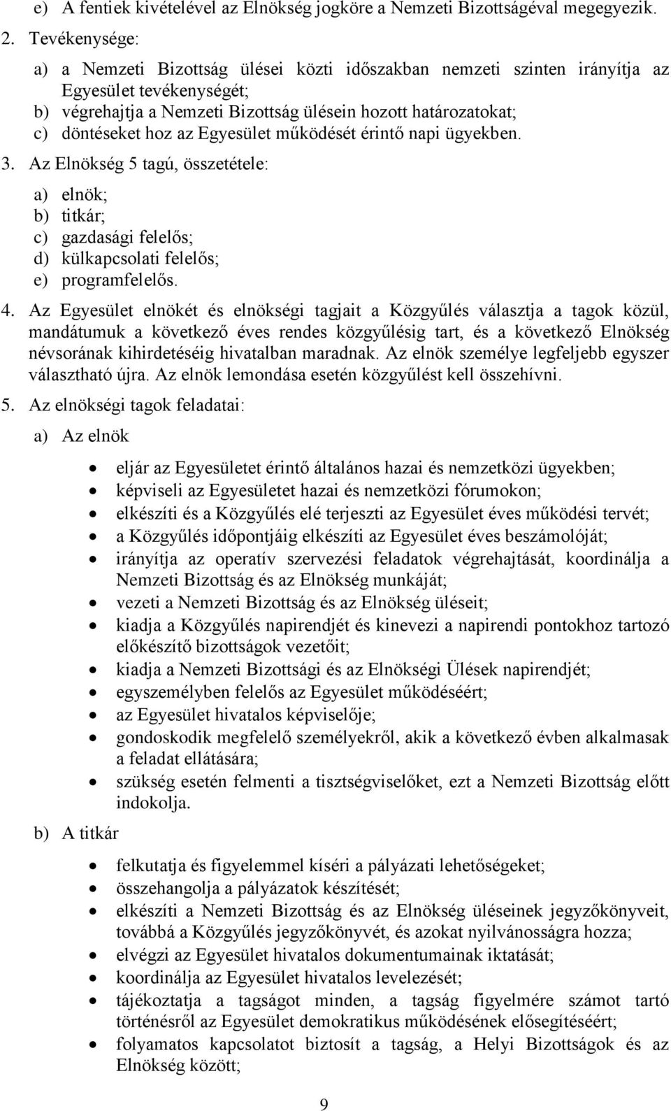 az Egyesület működését érintő napi ügyekben. 3. Az Elnökség 5 tagú, összetétele: a) elnök; b) titkár; c) gazdasági felelős; d) külkapcsolati felelős; e) programfelelős. 4.