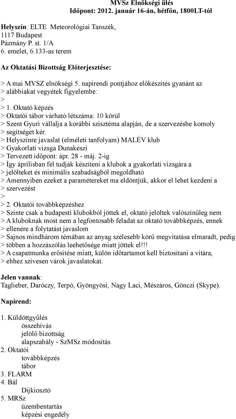 Oktató képzés > Oktatói tábor várható létszáma: 10 körül > Szent Gyuri vállalja a korábbi szisztéma alapján, de a szervezésbe komoly > segítséget kér.