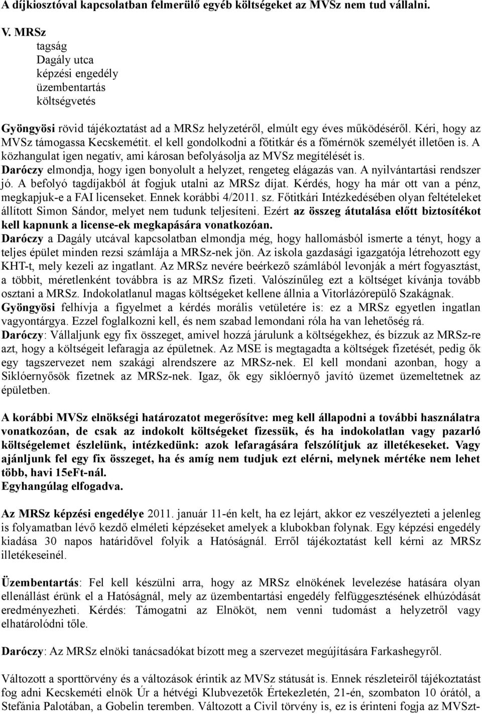 el kell gondolkodni a főtitkár és a főmérnök személyét illetően is. A közhangulat igen negatív, ami károsan befolyásolja az MVSz megítélését is.