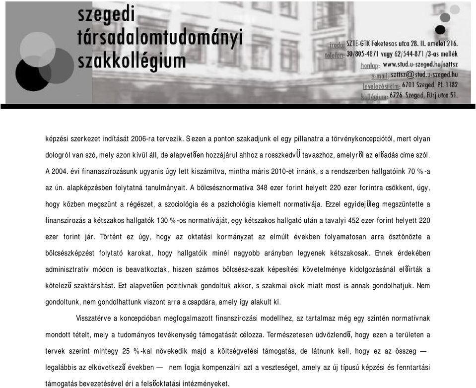 szól. A 2004. évi finanaszírozásunk ugyanis úgy lett kiszámítva, mintha máris 2010-et írnánk, s a rendszerben hallgatóink 70 %-a az ún. alapképzésben folytatná tanulmányait.