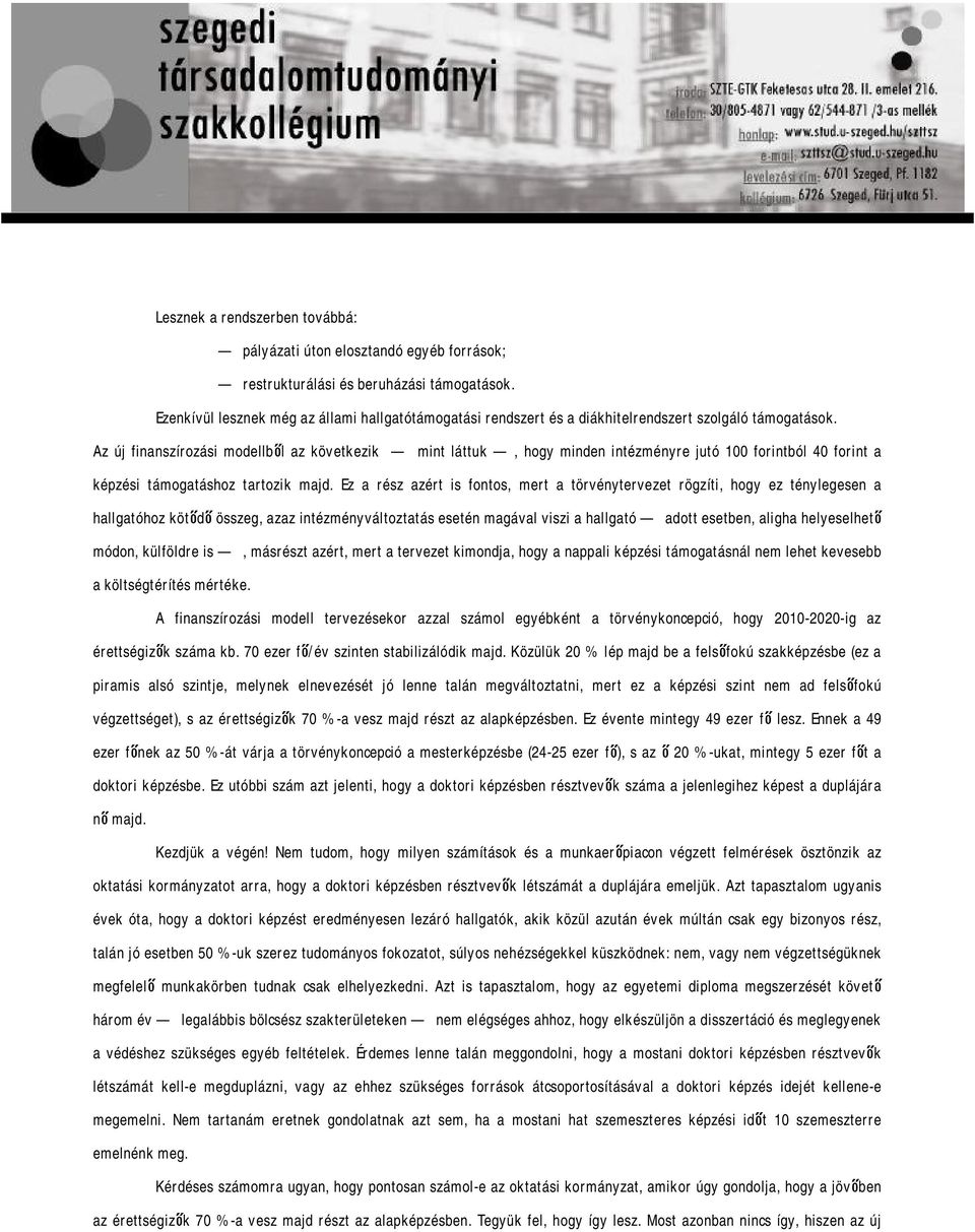 Az új finanszírozási modellből az következik mint láttuk, hogy minden intézményre jutó 100 forintból 40 forint a képzési támogatáshoz tartozik majd.