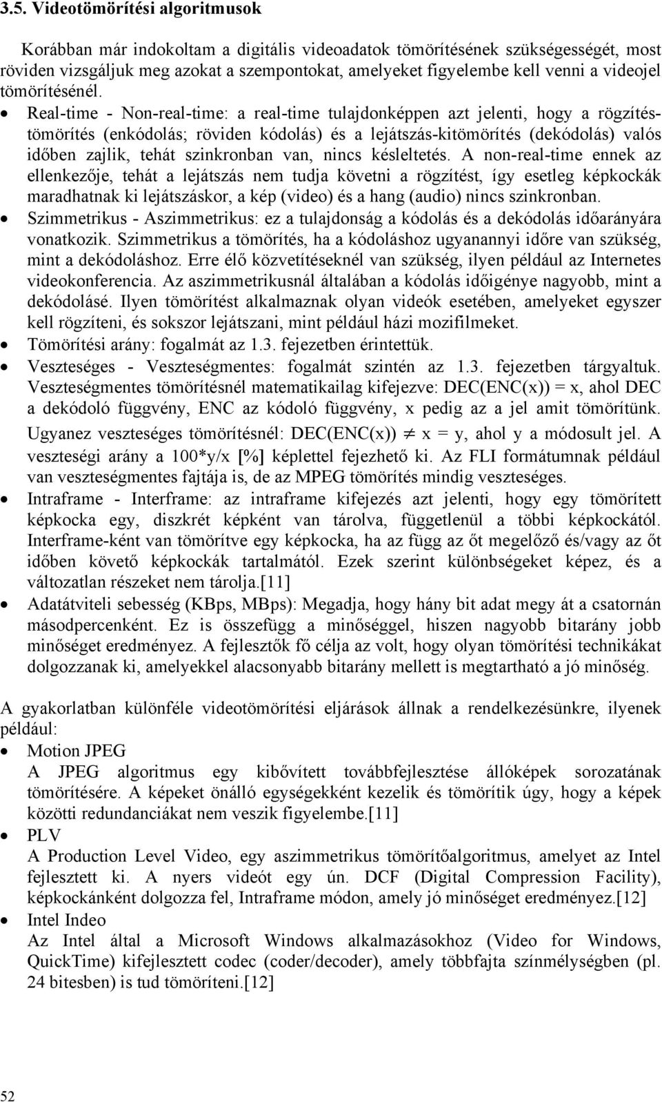 Real-time - Non-real-time: a real-time tulajdonképpen azt jelenti, hogy a rögzítéstömörítés (enkódolás; röviden kódolás) és a lejátszás-kitömörítés (dekódolás) valós időben zajlik, tehát szinkronban