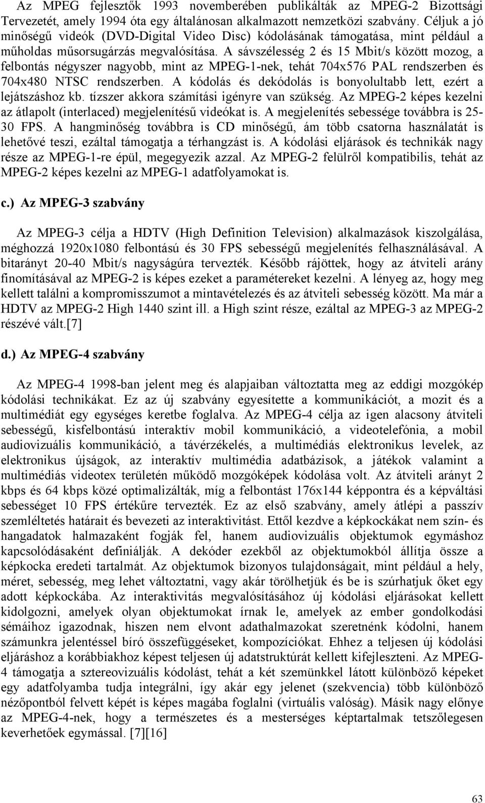 A sávszélesség 2 és 15 Mbit/s között mozog, a felbontás négyszer nagyobb, mint az MPEG-1-nek, tehát 704x576 PAL rendszerben és 704x480 NTSC rendszerben.