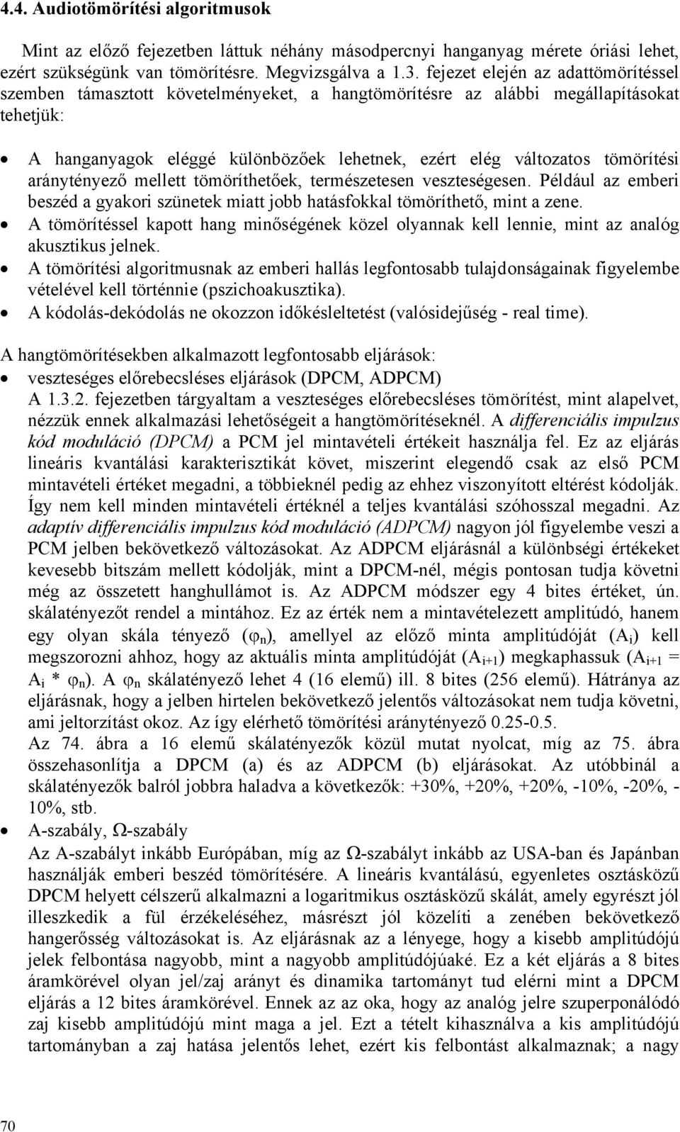 tömörítési aránytényező mellett tömöríthetőek, természetesen veszteségesen. Például az emberi beszéd a gyakori szünetek miatt jobb hatásfokkal tömöríthető, mint a zene.