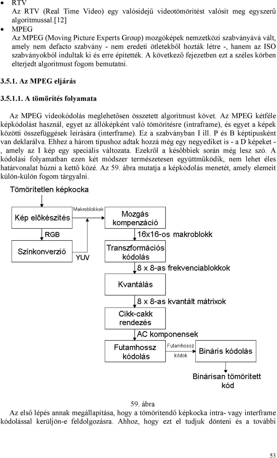 erre építették. A következő fejezetben ezt a széles körben elterjedt algoritmust fogom bemutatni. 3.5.1. Az MPEG eljárás 3.5.1.1. A tömörítés folyamata Az MPEG videokódolás meglehetősen összetett algoritmust követ.