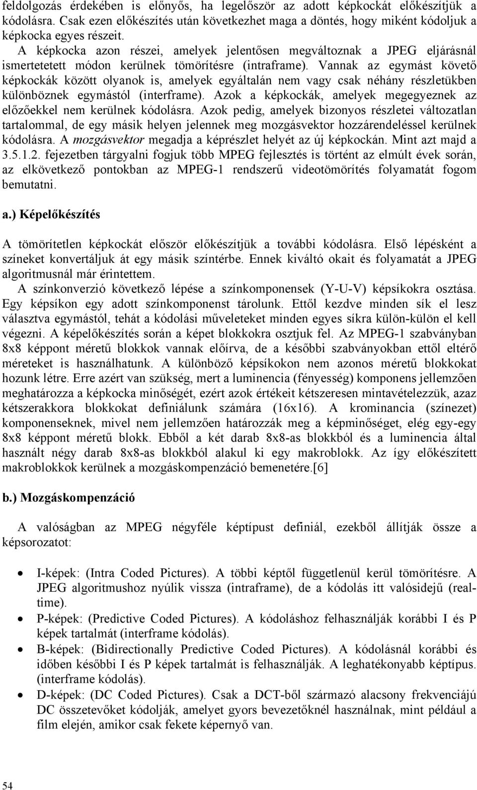 Vannak az egymást követő képkockák között olyanok is, amelyek egyáltalán nem vagy csak néhány részletükben különböznek egymástól (interframe).