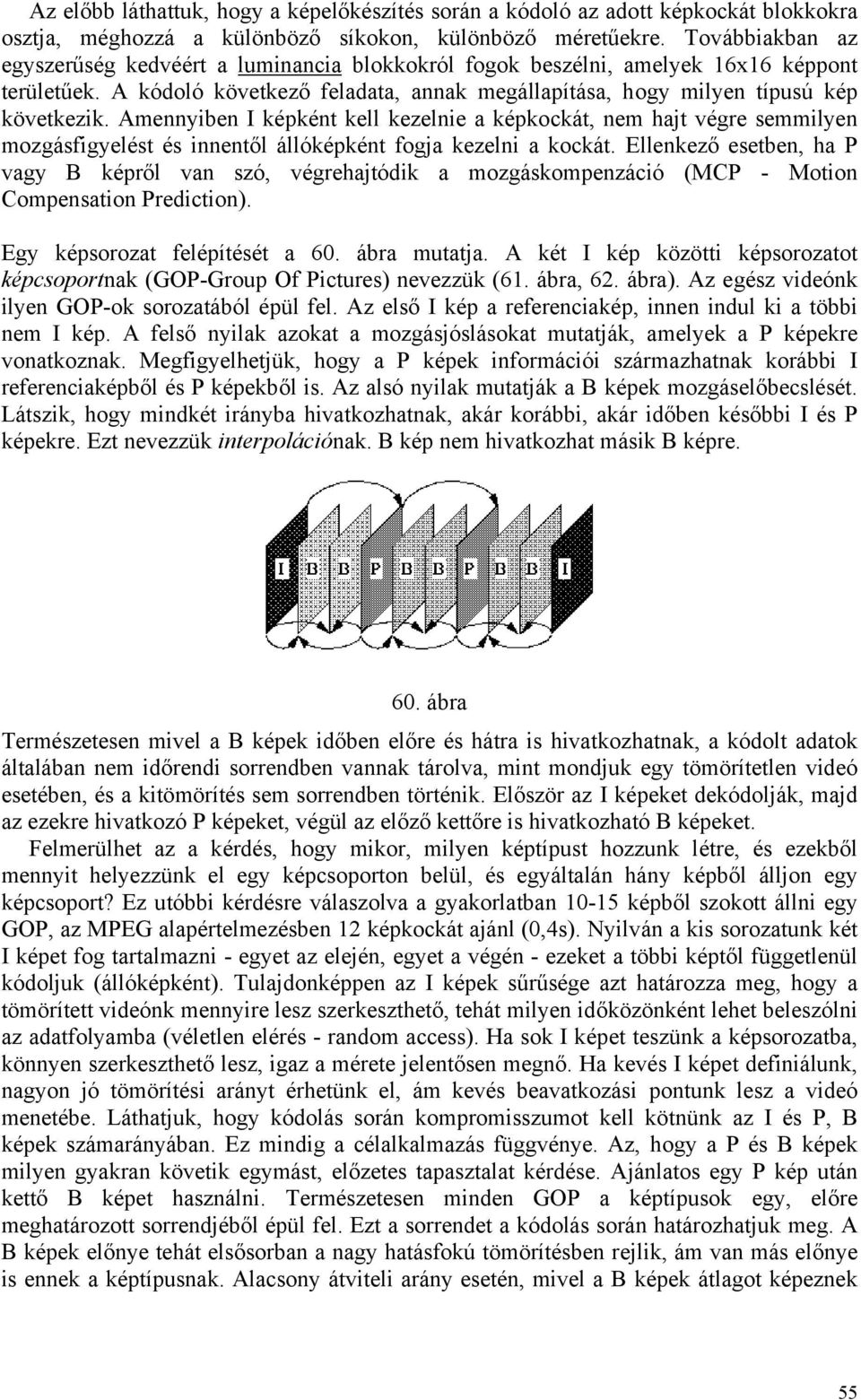 Amennyiben I képként kell kezelnie a képkockát, nem hajt végre semmilyen mozgásfigyelést és innentől állóképként fogja kezelni a kockát.