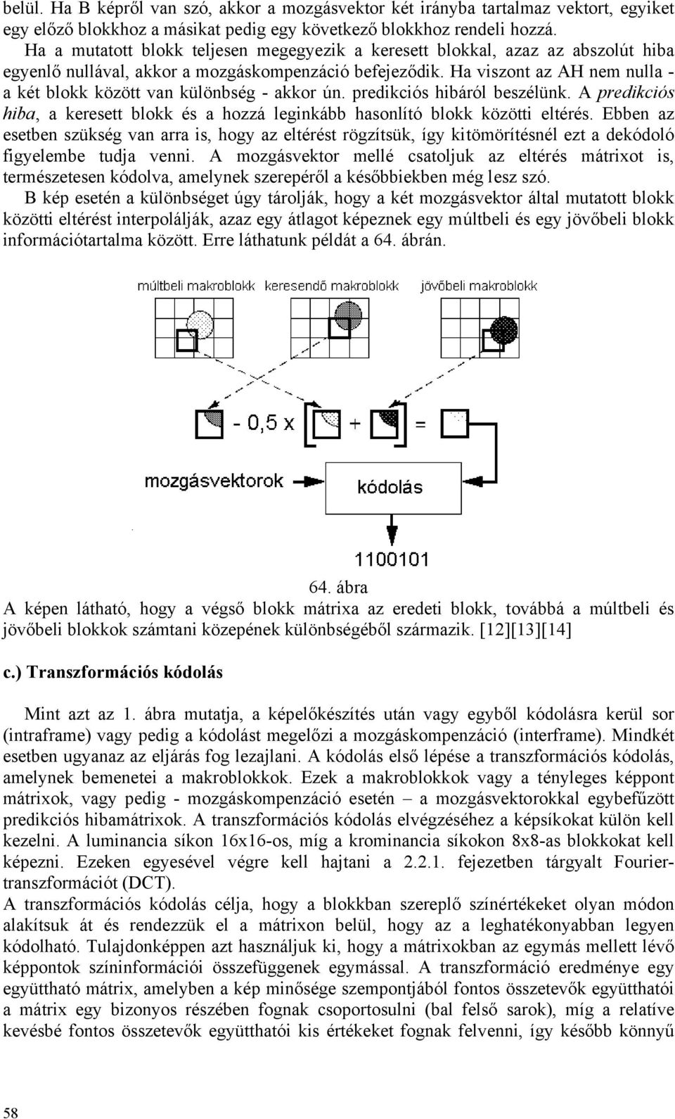 Ha viszont az AH nem nulla - a két blokk között van különbség - akkor ún. predikciós hibáról beszélünk. A predikciós hiba, a keresett blokk és a hozzá leginkább hasonlító blokk közötti eltérés.