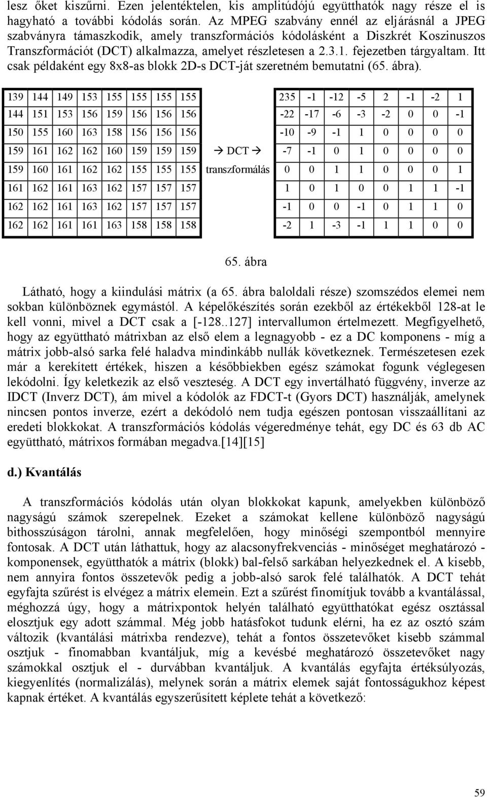 fejezetben tárgyaltam. Itt csak példaként egy 8x8-as blokk 2D-s DCT-ját szeretném bemutatni (65. ábra).