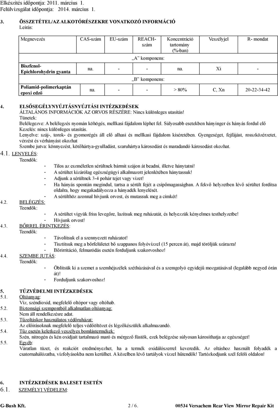 ELSŐSEGÉLYNYÚJTÁSNYÚJTÁSI INTÉZKEDÉSEK ÁLTALÁNOS INFORMÁCIÓK AZ ORVOS RÉSZÉRE: Nincs különleges utasítás! Tünetek: Belélegezve: A belélegzés nyomán köhögés, mellkasi fájdalom léphet fel.