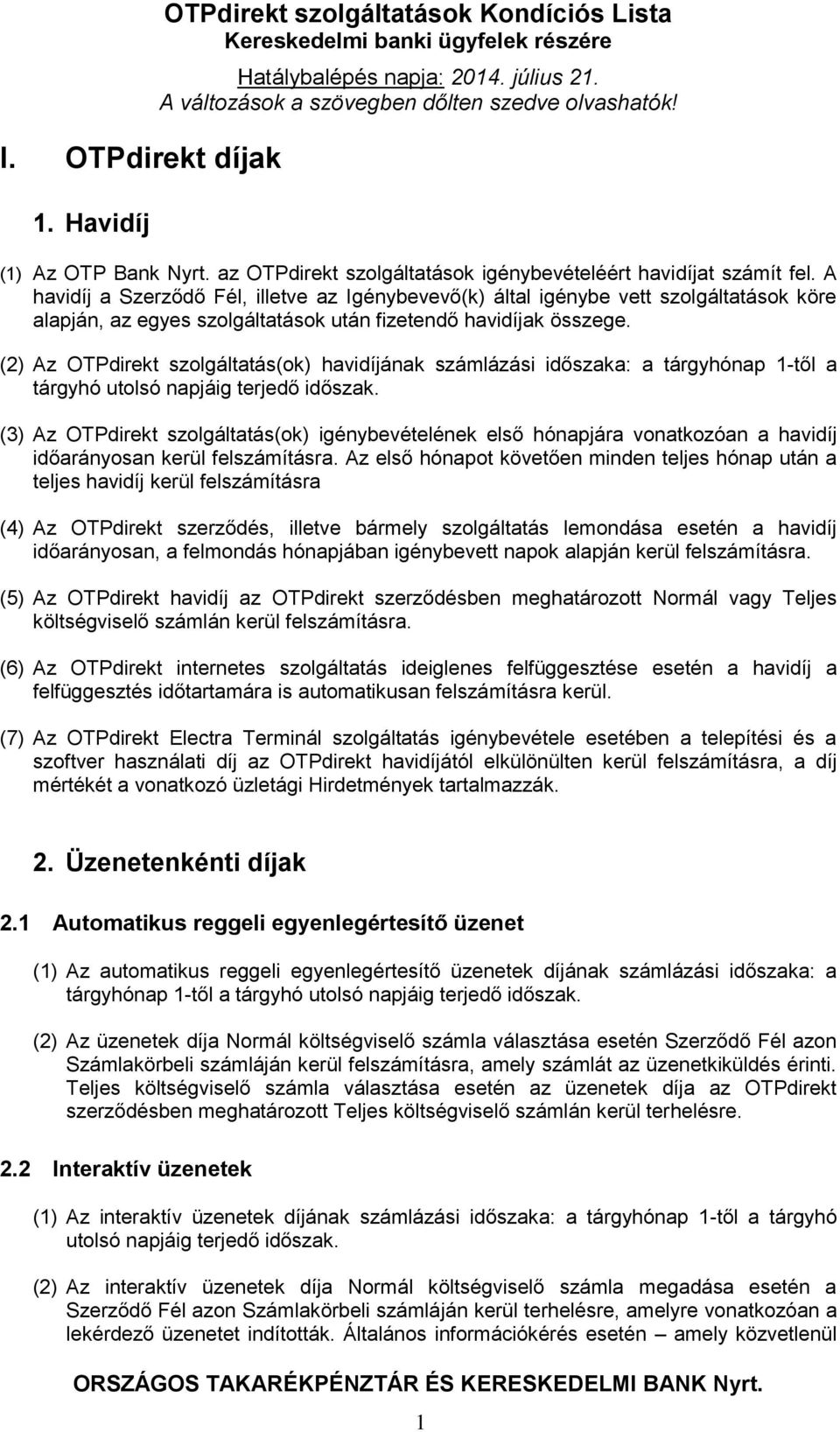 (2) Az OTPdirekt szolgáltatás(ok) havidíjának számlázási időszaka: a tárgyhónap 1-től a tárgyhó utolsó napjáig terjedő időszak.