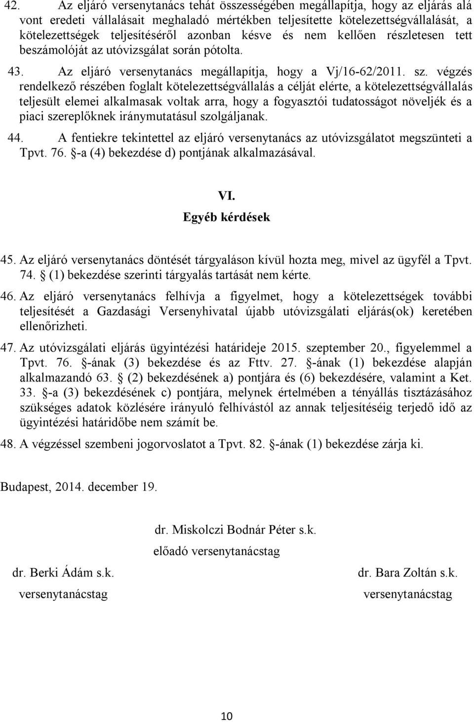végzés rendelkező részében foglalt kötelezettségvállalás a célját elérte, a kötelezettségvállalás teljesült elemei alkalmasak voltak arra, hogy a fogyasztói tudatosságot növeljék és a piaci