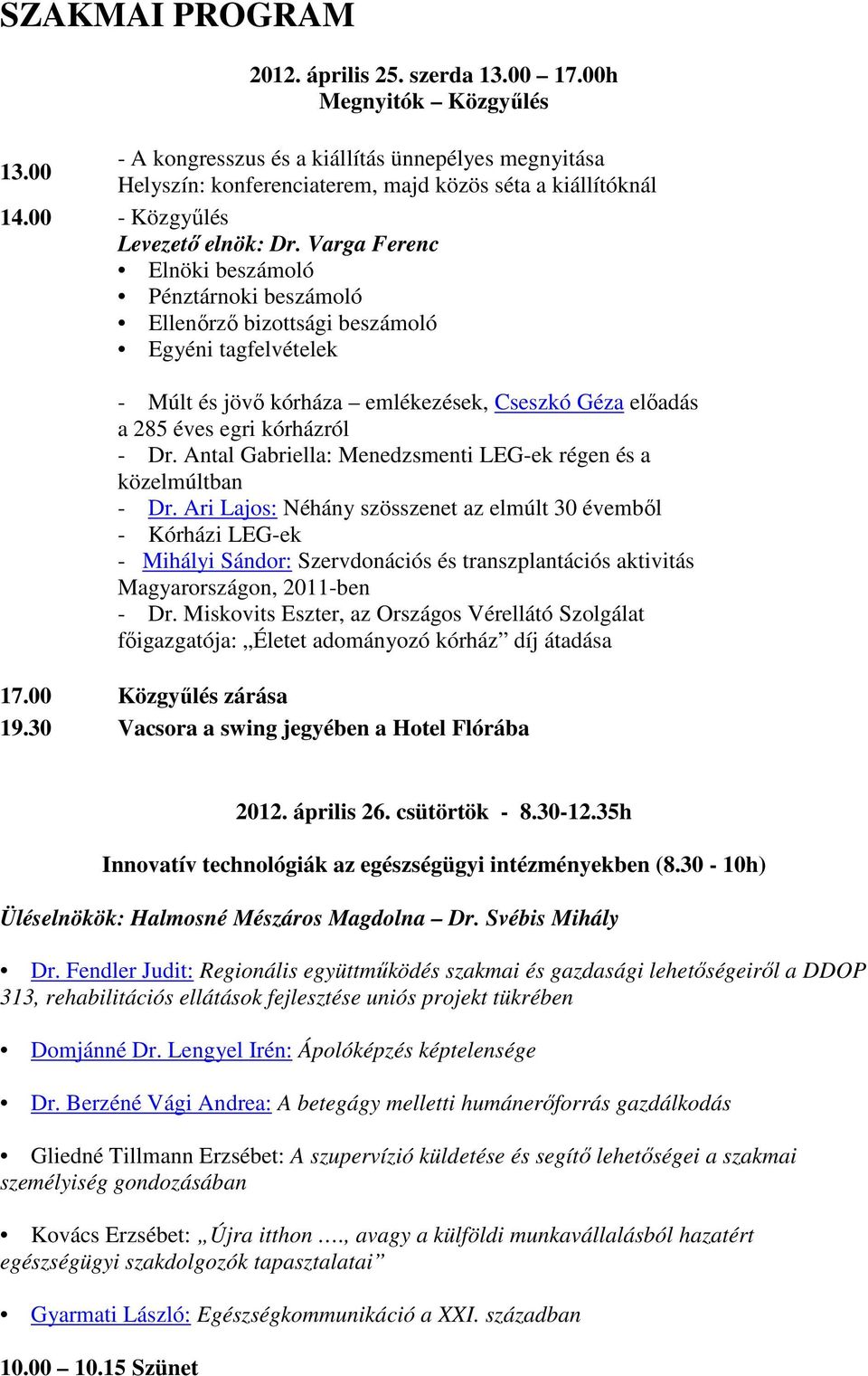 Varga Ferenc Elnöki beszámoló Pénztárnoki beszámoló Ellenőrző bizottsági beszámoló Egyéni tagfelvételek - Múlt és jövő kórháza emlékezések, Cseszkó Géza előadás a 285 éves egri kórházról - Dr.