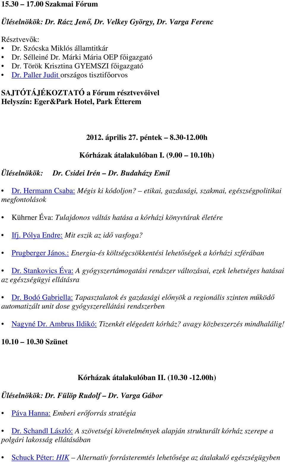 00h Kórházak átalakulóban I. (9.00 10.10h) Üléselnökök: Dr. Csidei Irén Dr. Budaházy Emil Dr. Hermann Csaba: Mégis ki kódoljon?