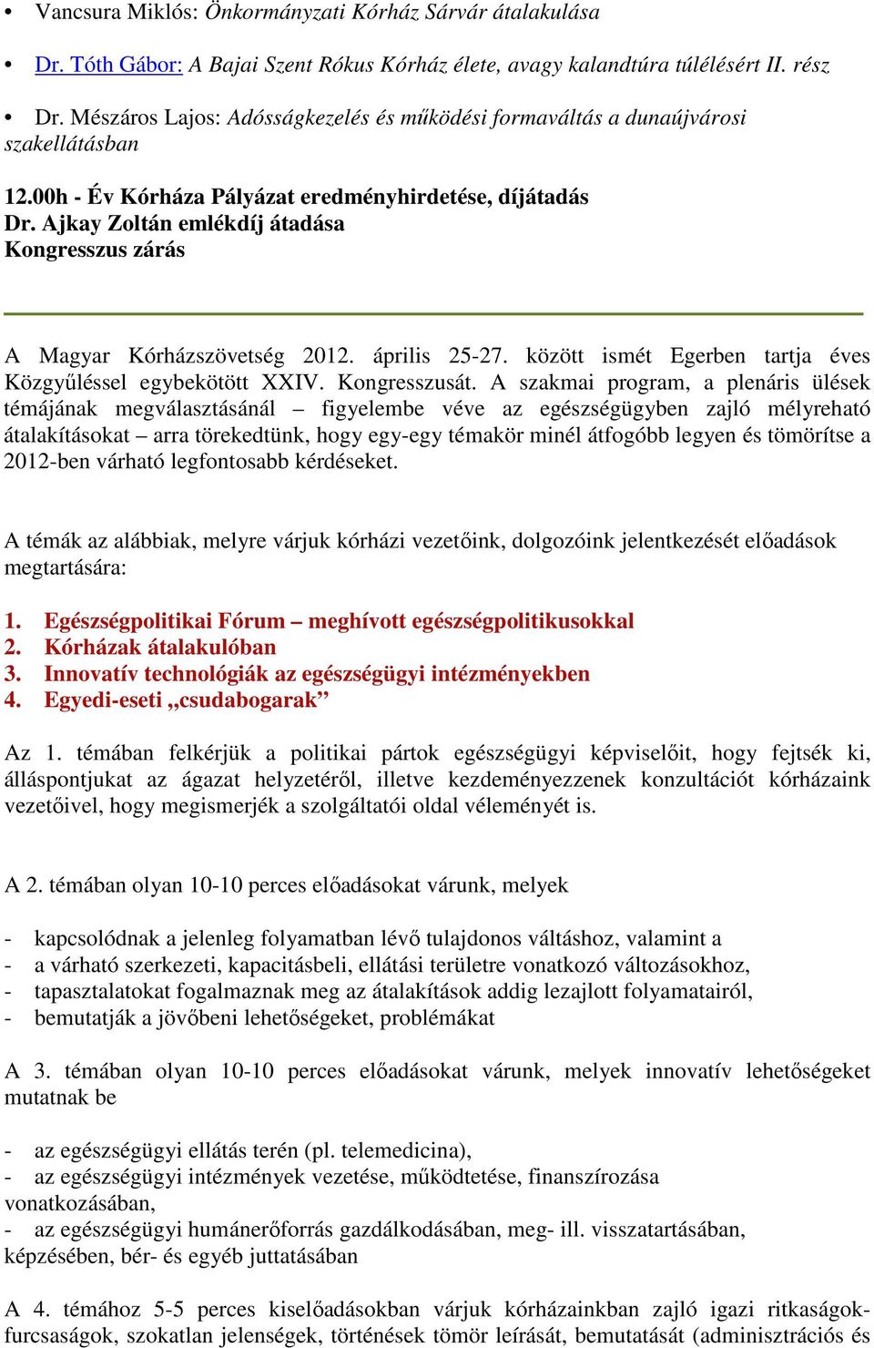 Ajkay Zoltán emlékdíj átadása Kongresszus zárás A Magyar Kórházszövetség 2012. április 25-27. között ismét Egerben tartja éves Közgyűléssel egybekötött XXIV. Kongresszusát.