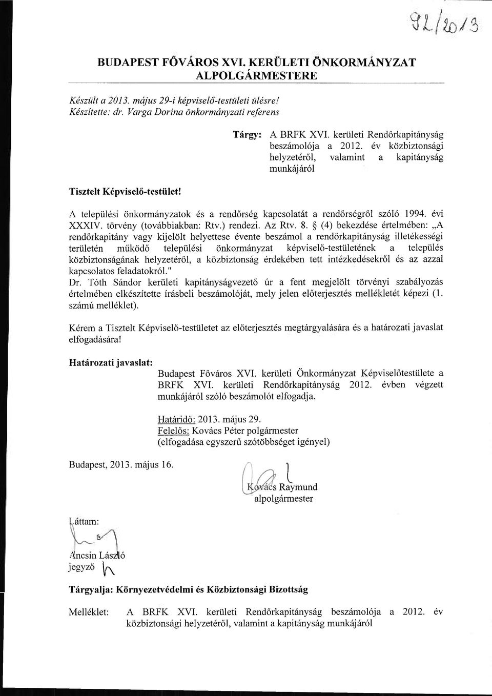 A települési önkormányzatok és a rendőrség kapcsolatát a rendőrségről szóló 1994. évi XXXIV. törvény (továbbiakban: Rtv.) rendezi. Az Rtv. 8.