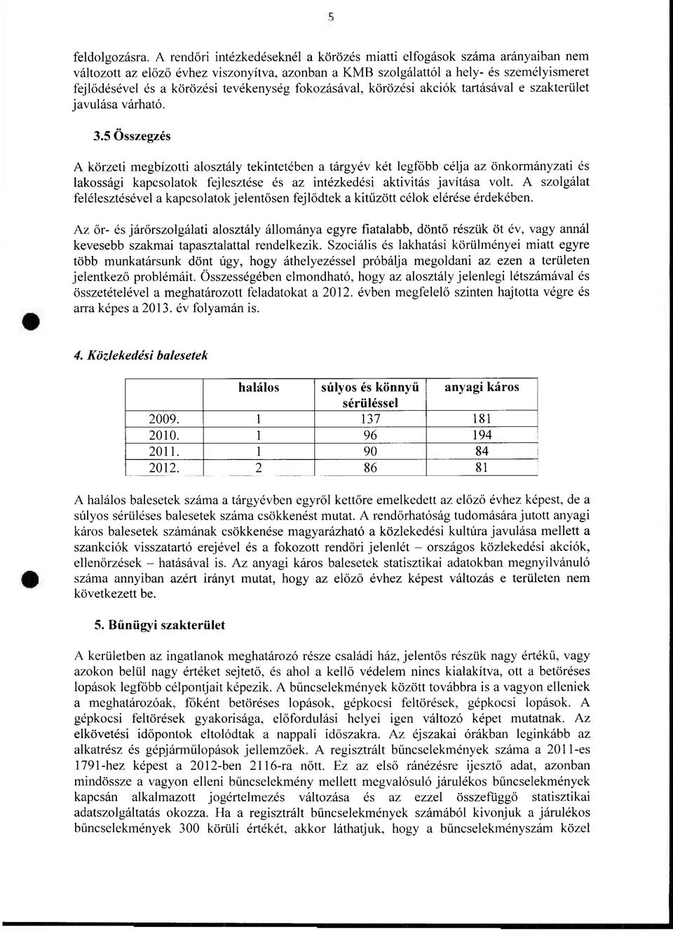 tevékenység fokozásával, körözési akciók tartásával e szakterület javulása várható. 3.