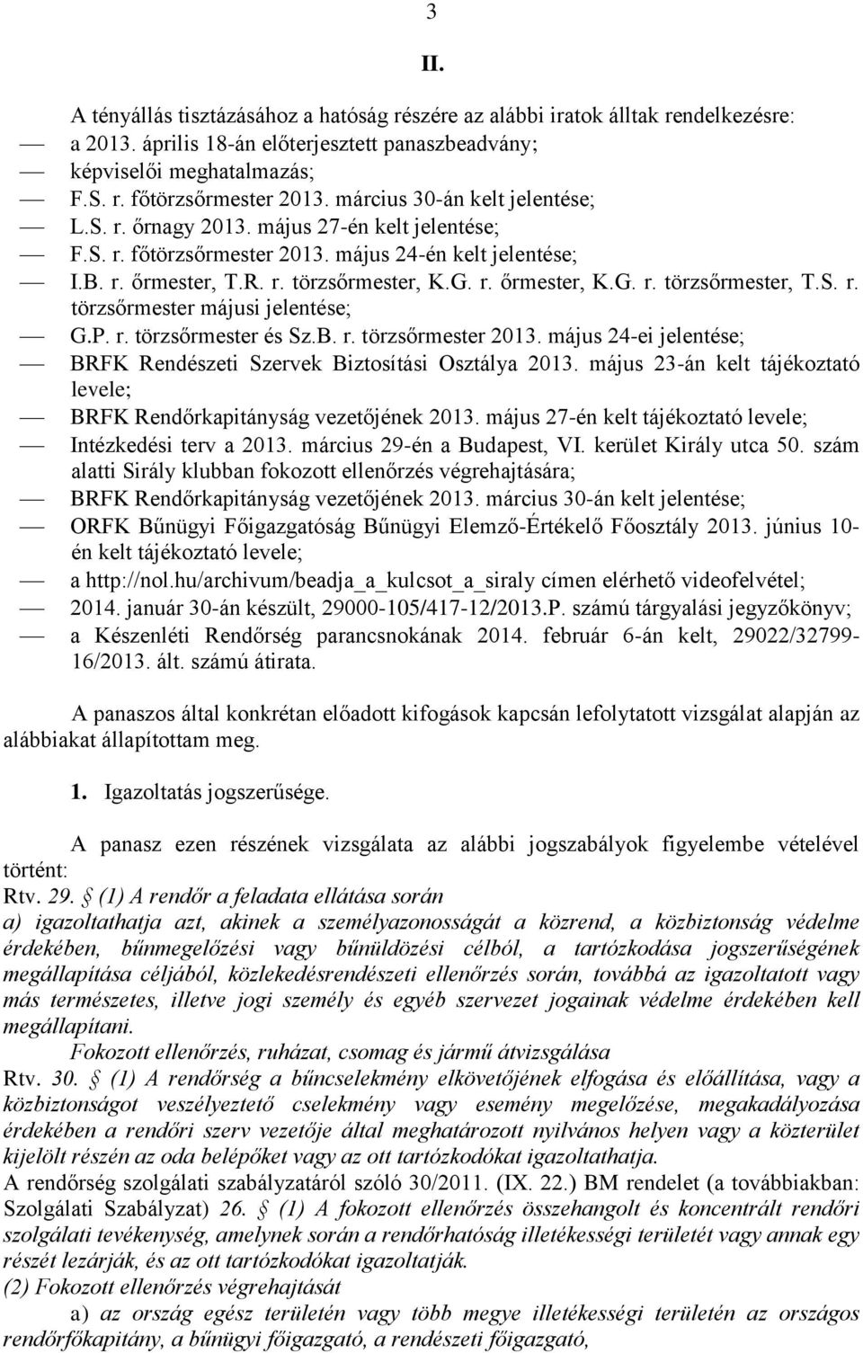 S. r. törzsőrmester májusi jelentése; G.P. r. törzsőrmester és Sz.B. r. törzsőrmester 2013. május 24-ei jelentése; BRFK Rendészeti Szervek Biztosítási Osztálya 2013.