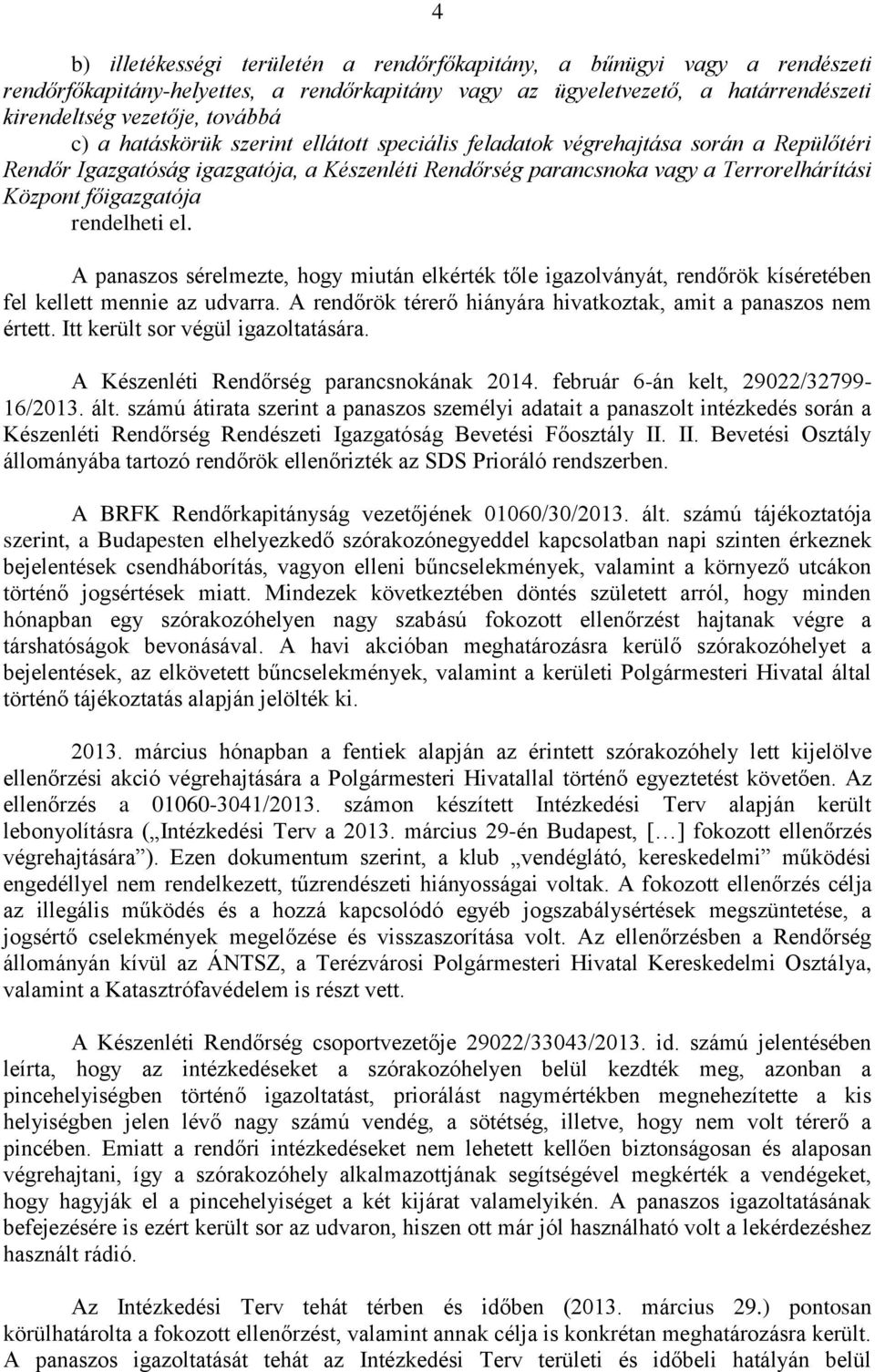 rendelheti el. A panaszos sérelmezte, hogy miután elkérték tőle igazolványát, rendőrök kíséretében fel kellett mennie az udvarra. A rendőrök térerő hiányára hivatkoztak, amit a panaszos nem értett.