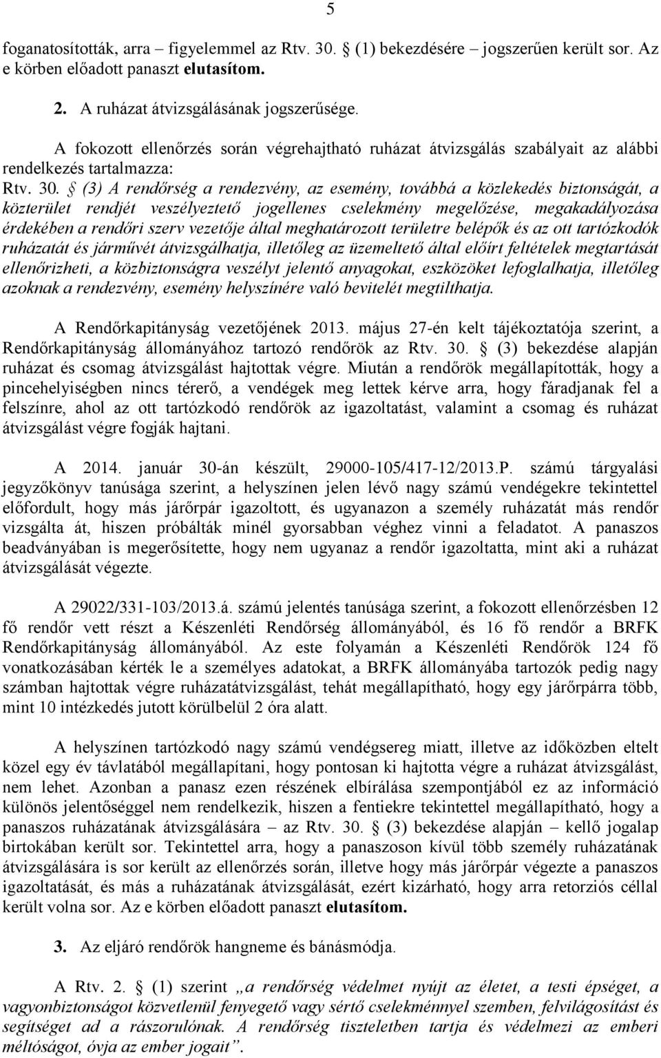 (3) A rendőrség a rendezvény, az esemény, továbbá a közlekedés biztonságát, a közterület rendjét veszélyeztető jogellenes cselekmény megelőzése, megakadályozása érdekében a rendőri szerv vezetője