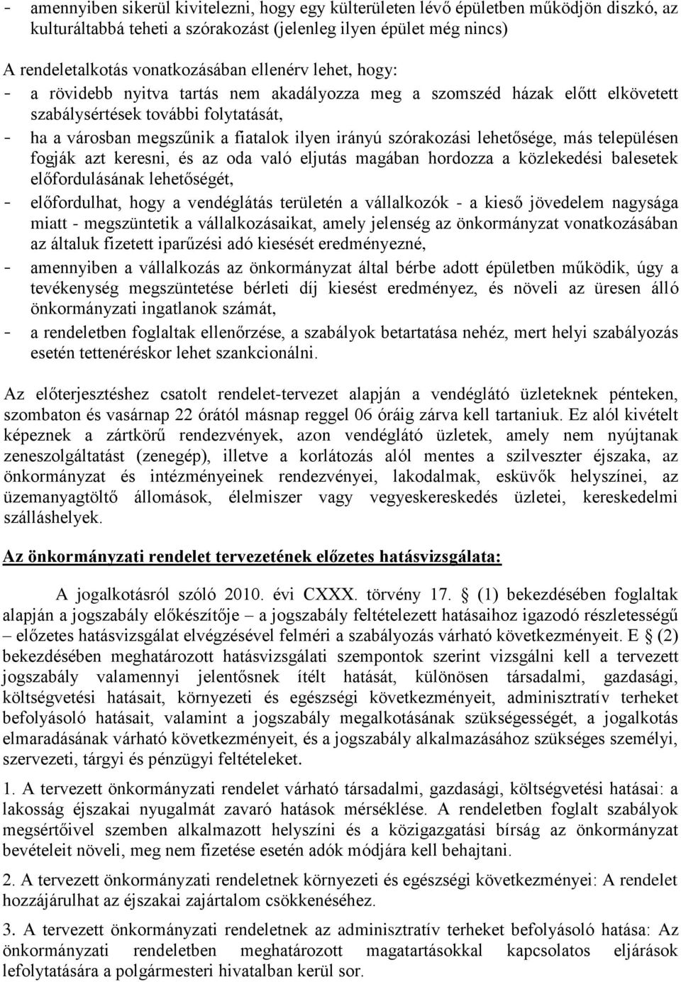 szórakozási lehetősége, más településen fogják azt keresni, és az oda való eljutás magában hordozza a közlekedési balesetek előfordulásának lehetőségét, - előfordulhat, hogy a vendéglátás területén a