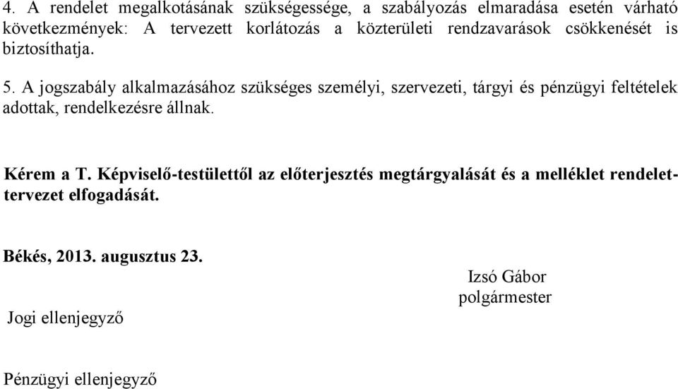 A jogszabály alkalmazásához szükséges személyi, szervezeti, tárgyi és pénzügyi feltételek adottak, rendelkezésre állnak.