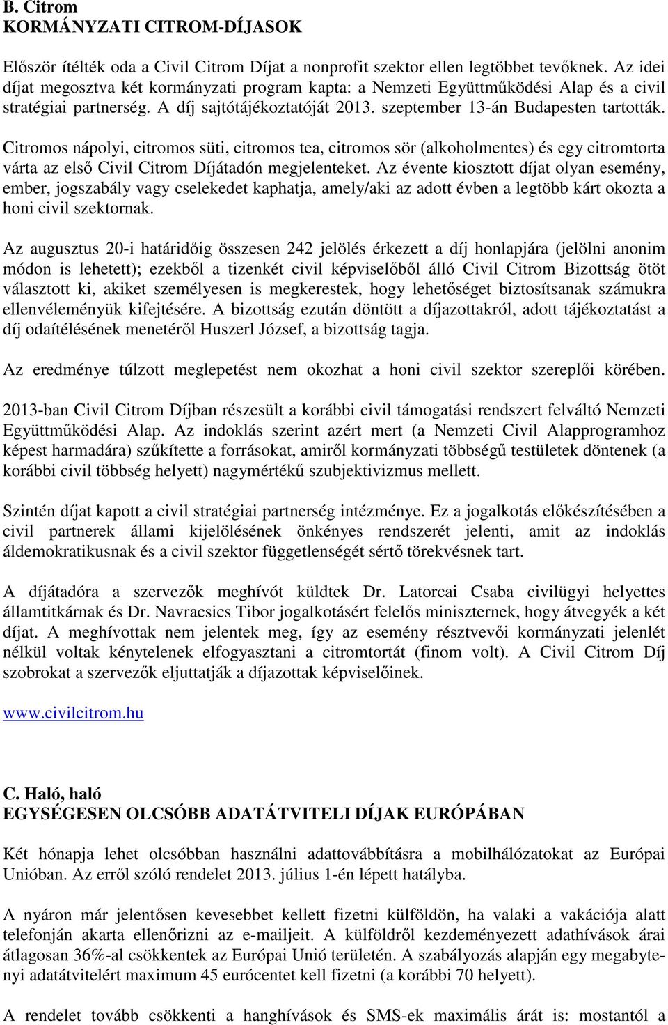 Citromos nápolyi, citromos süti, citromos tea, citromos sör (alkoholmentes) és egy citromtorta várta az első Civil Citrom Díjátadón megjelenteket.