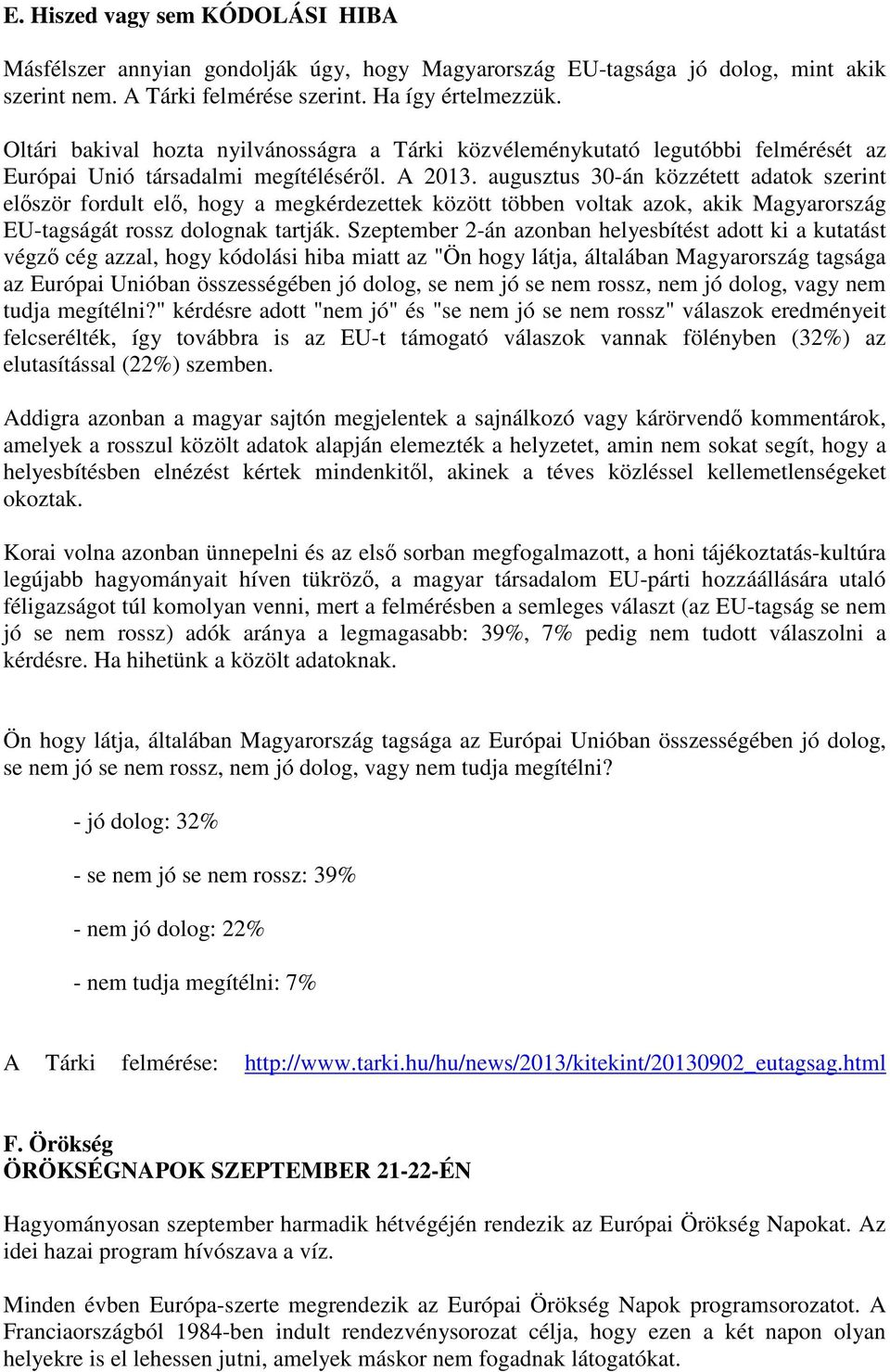 augusztus 30-án közzétett adatok szerint először fordult elő, hogy a megkérdezettek között többen voltak azok, akik Magyarország EU-tagságát rossz dolognak tartják.