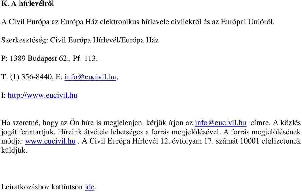 hu, I: http://www.eucivil.hu Ha szeretné, hogy az Ön híre is megjelenjen, kérjük írjon az info@eucivil.hu címre. A közlés jogát fenntartjuk.