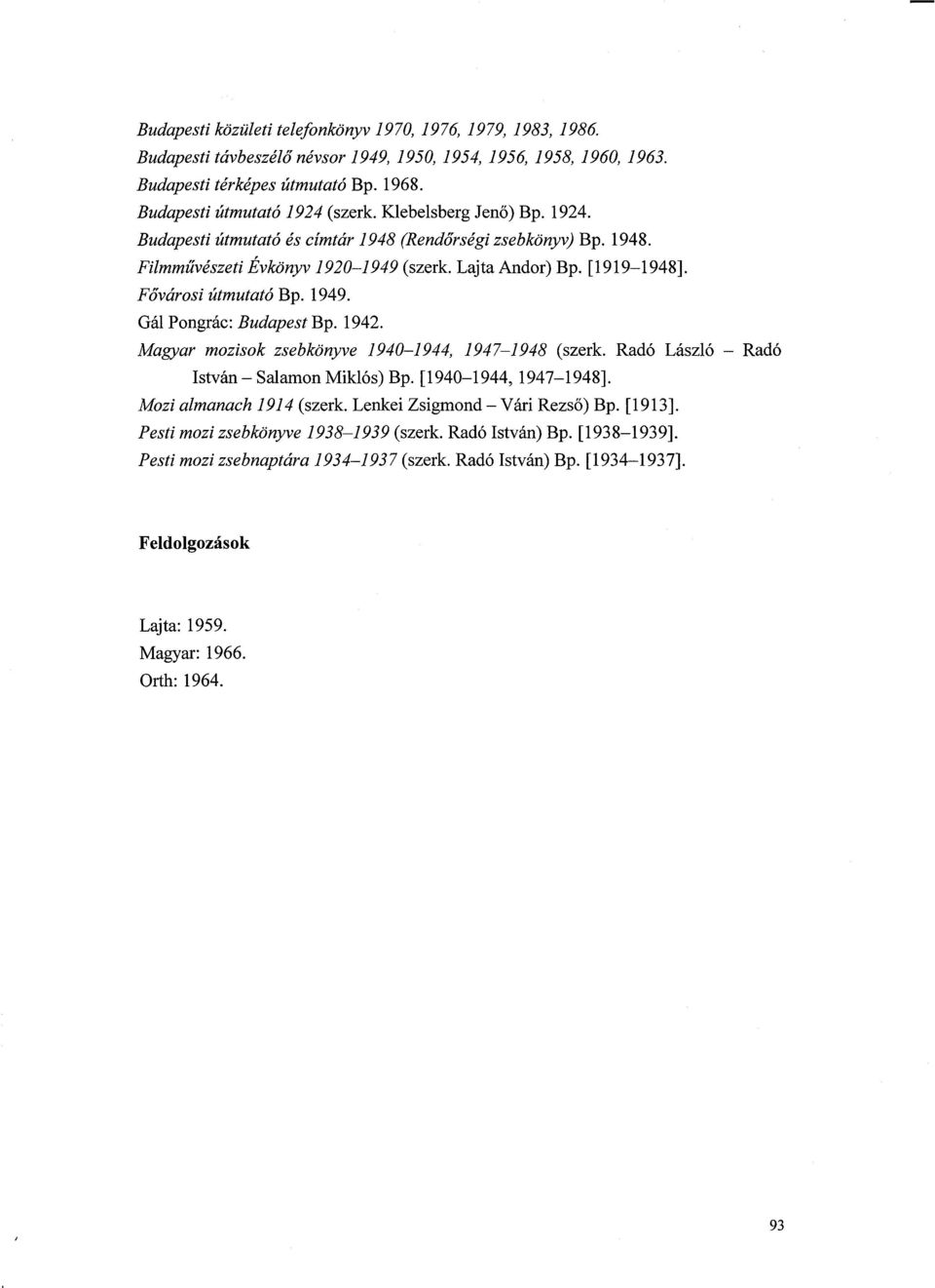 Fovárosi útmutató Bp. 1949. Gál Pongrác: Budapest Bp. 1942. Magyar mozisok zsebkönyve 1940-1944, 1947-1948 (szerk. Radó László - Radó István - Salamon Miklós) Bp. [1940-1944, 1947-1948].
