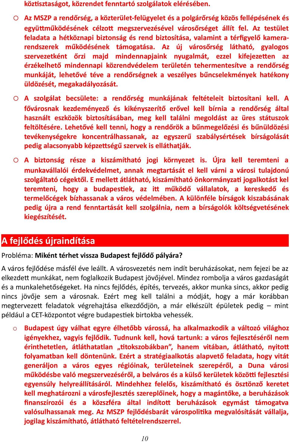 Az testület feladata a hétköznapi biztnság és rend biztsítása, valamint a térfigyelő kamera- rendszerek működésének támgatása.