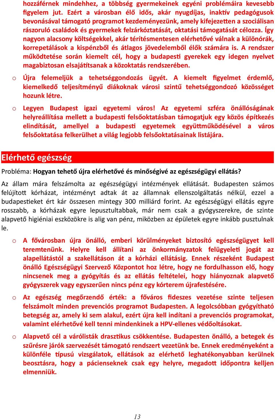 támgatását célzza. Így nagyn alacsny költségekkel, akár térítésmentesen elérhetővé válnak a különórák, krrepetálásk a kispénzből és átlags jövedelemből élők számára is.