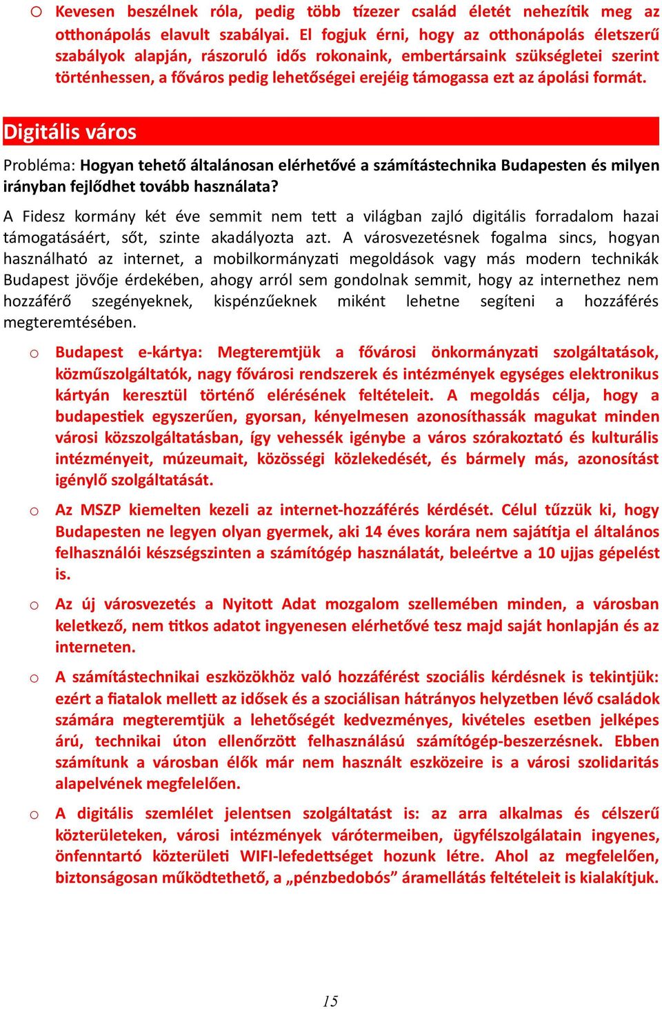 Digitális várs Prbléma: Hgyan tehető általánsan elérhetővé a számítástechnika Budapesten és milyen irányban fejlődhet tvább használata?