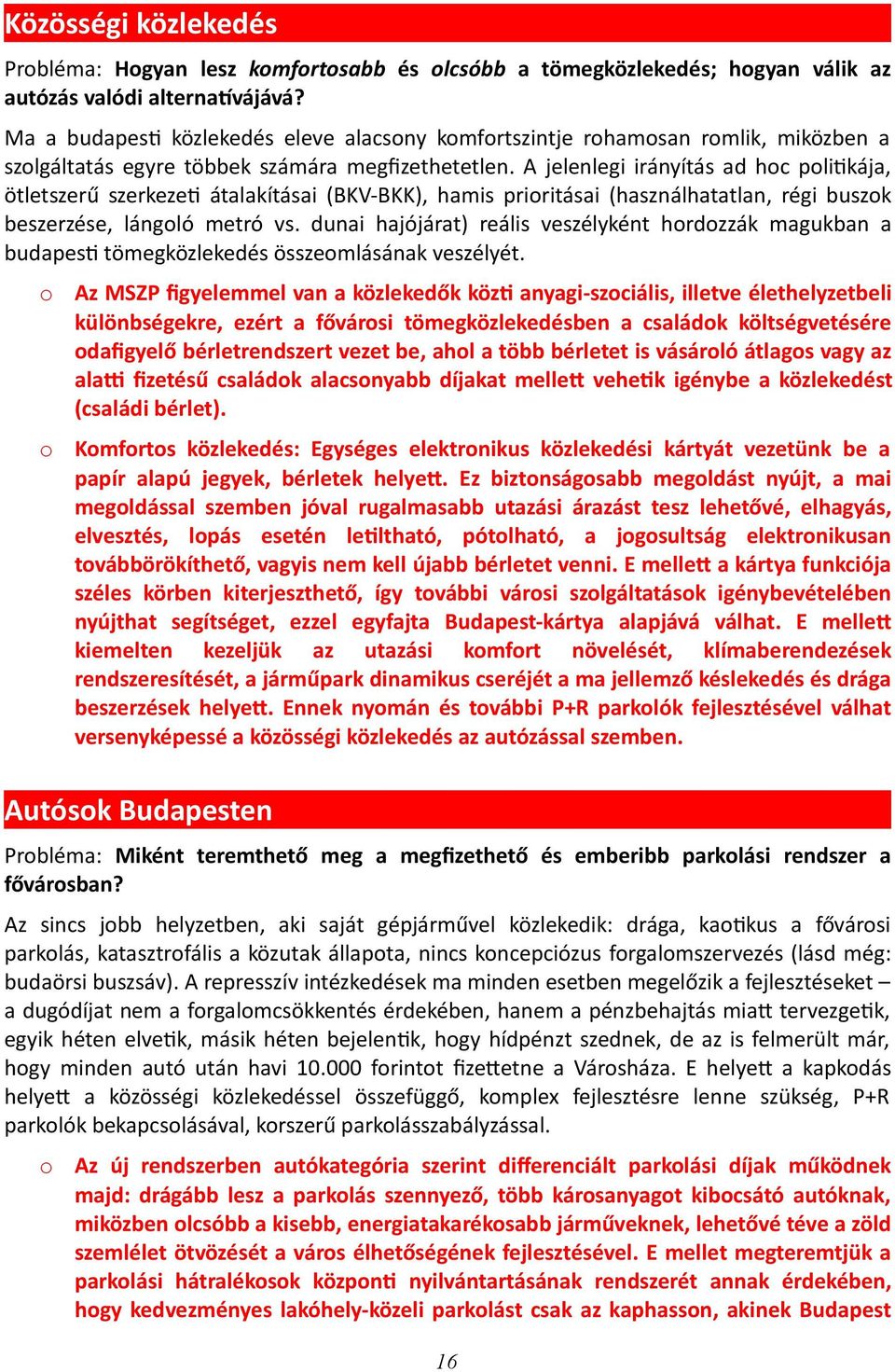 A jelenlegi irányítás ad hc pli\kája, ötletszerű szerkeze\ átalakításai (BKV- BKK), hamis priritásai (használhatatlan, régi buszk beszerzése, lángló metró vs.