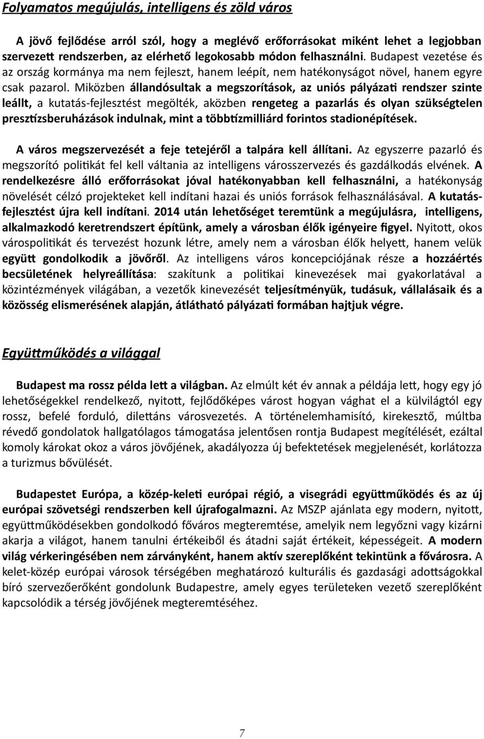 Miközben állandósultak a megszrításk, az uniós pályáza[ rendszer szinte leállt, a kutatás- fejlesztést megölték, aközben rengeteg a pazarlás és lyan szükségtelen presz\zsberuházásk indulnak, mint a