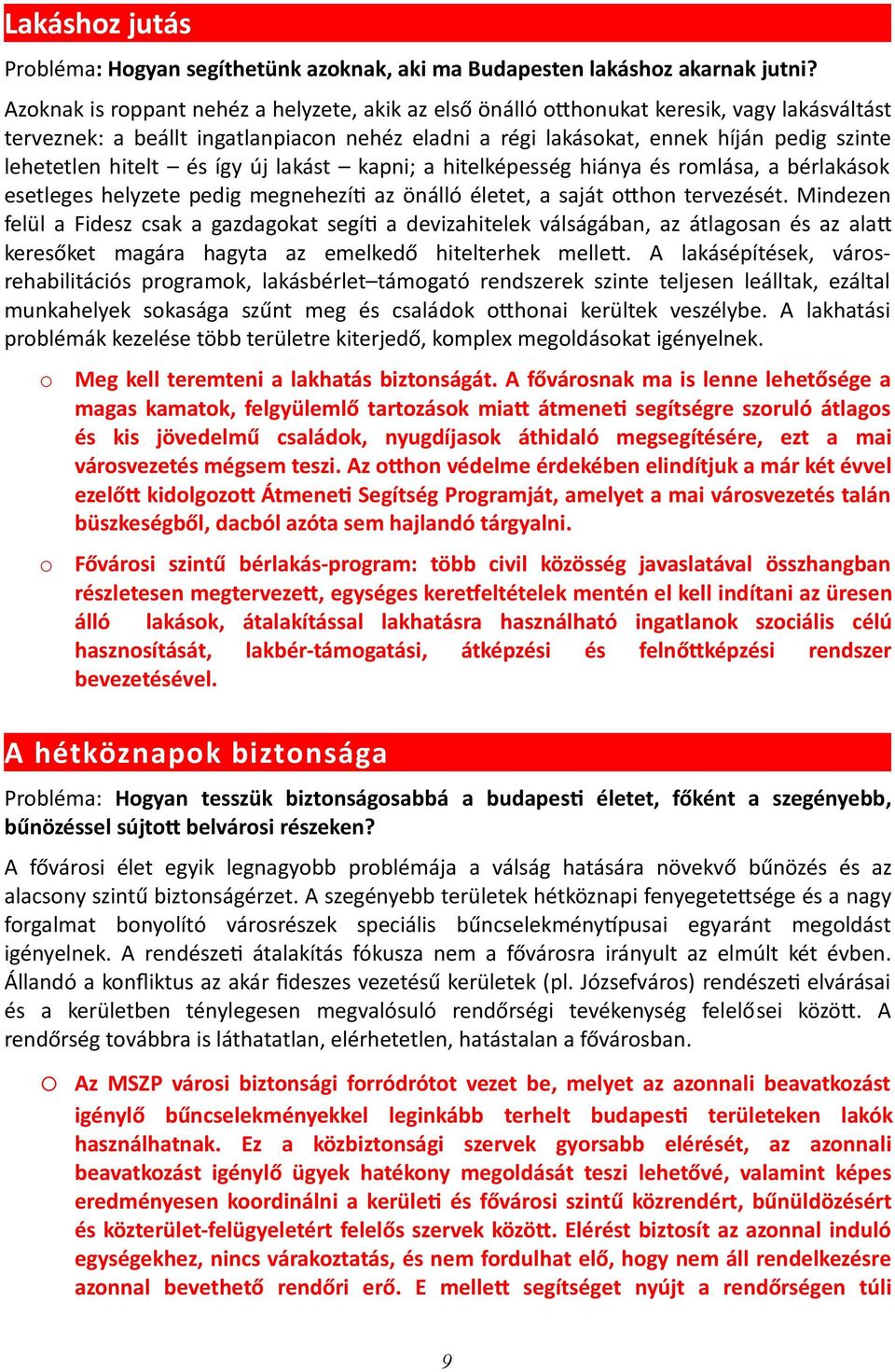 így új lakást kapni; a hitelképesség hiánya és rmlása, a bérlakásk esetleges helyzete pedig megnehezí\ az önálló életet, a saját ^hn tervezését.