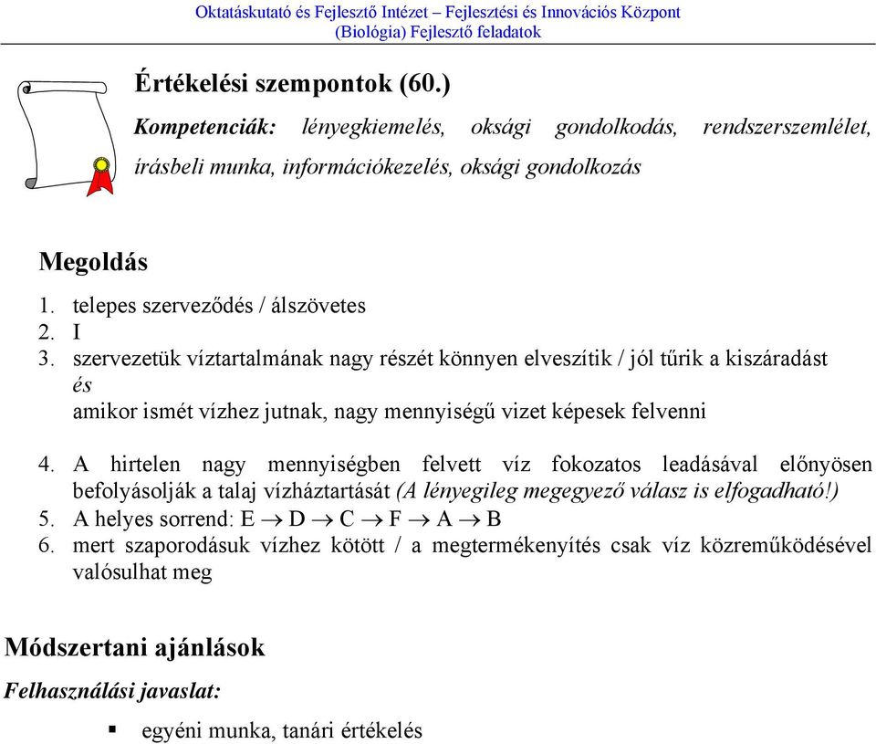 szervezetük víztartalmának nagy részét könnyen elveszítik / jól tűrik a kiszáradást és amikor ismét vízhez jutnak, nagy mennyiségű vizet képesek felvenni 4.