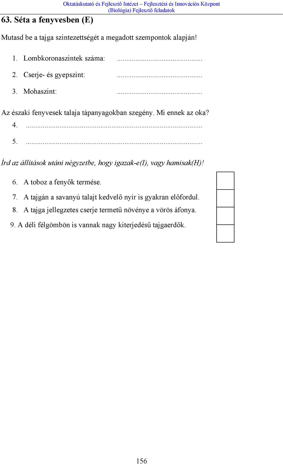 4.... 5.... Írd az állítások utáni négyzetbe, hogy igazak-e(i), vagy hamisak(h)! 6. A toboz a fenyők termése. 7.