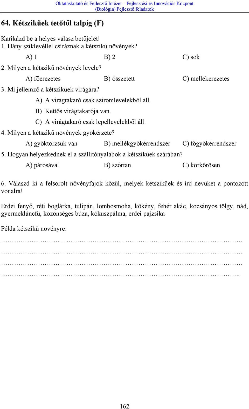 B) Kettős virágtakarója van. C) A virágtakaró csak lepellevelekből áll. 4. Milyen a kétszikű növények gyökérzete? A) gyöktörzsük van B) mellékgyökérrendszer C) főgyökérrendszer 5.