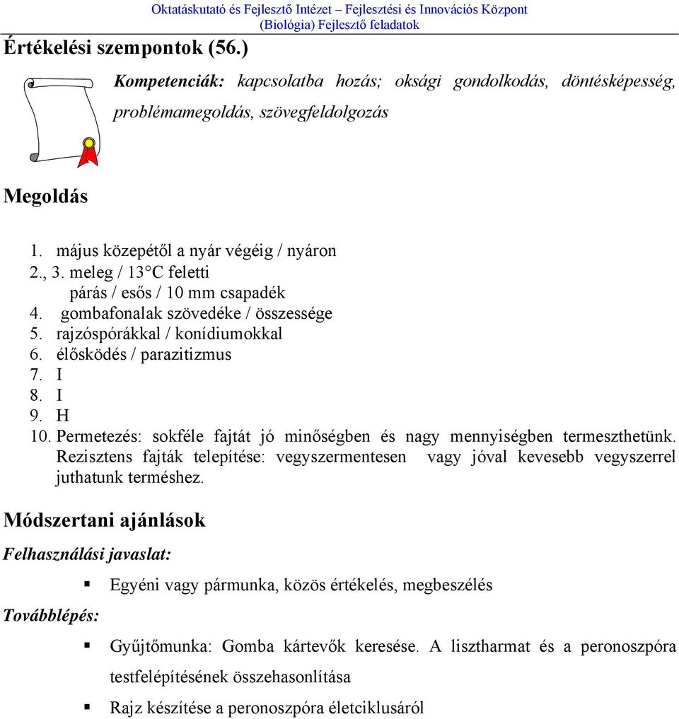 Permetezés: sokféle fajtát jó minőségben és nagy mennyiségben termeszthetünk. Rezisztens fajták telepítése: vegyszermentesen vagy jóval kevesebb vegyszerrel juthatunk terméshez.