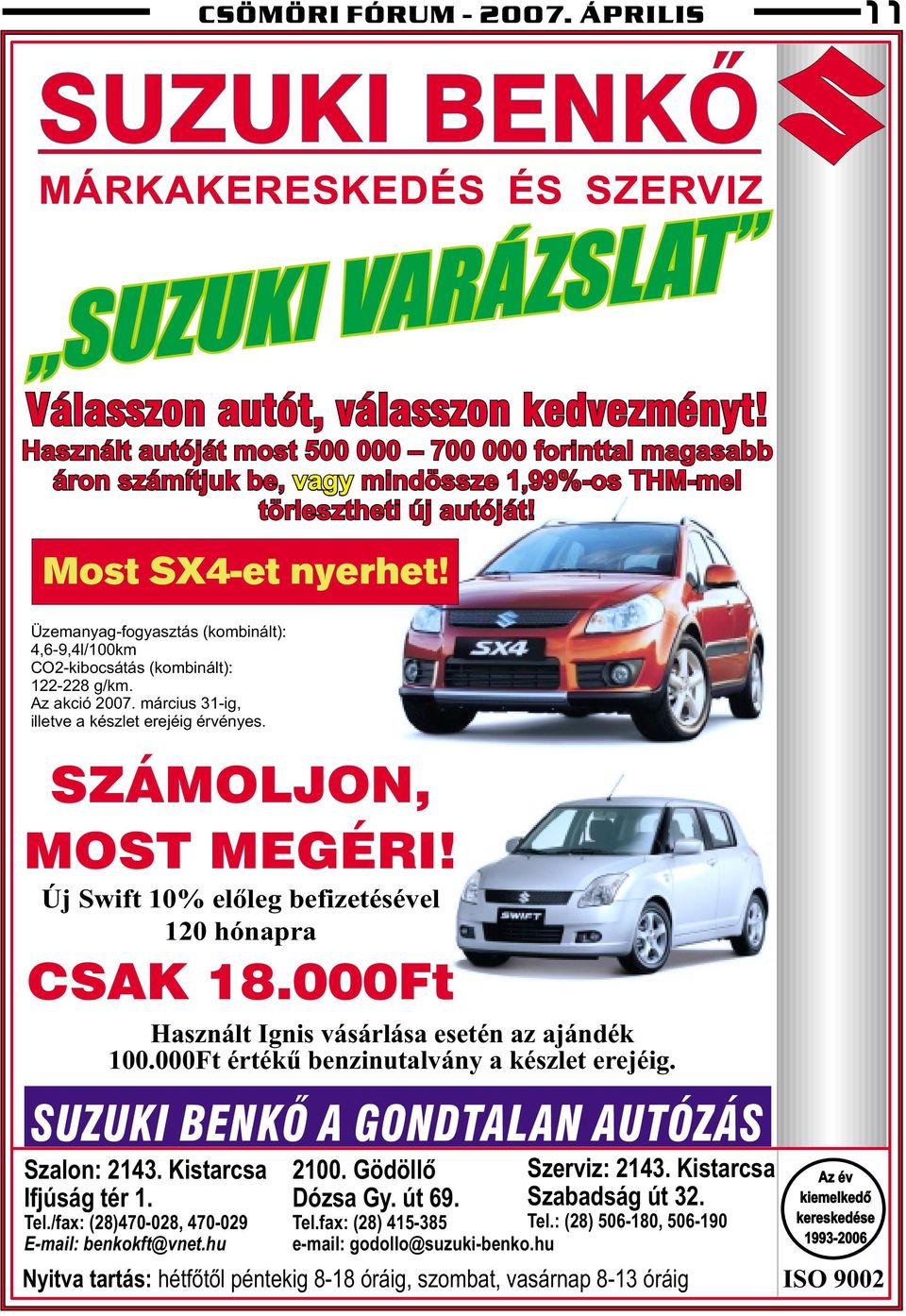 Üzemanyag-fogyasztás (kombinált): 4,6-9,4l/100km CO2-kibocsátás (kombinált): 122-228 g/km. Az akció 2007. március 31-ig, illetve a készlet erejéig érvényes. SZÁMOLJON, MOST MEGÉRI!