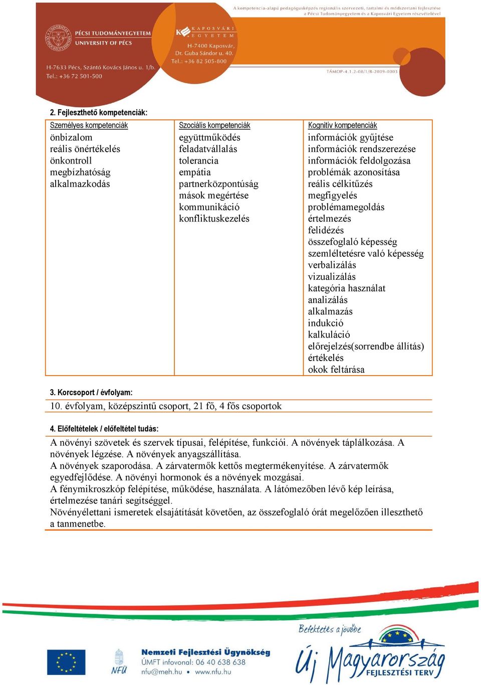 évfolyam, középszintű csoport, 21 fő, 4 fős csoportok információk gyűjtése információk rendszerezése információk feldolgozása problémák azonosítása reális célkitűzés megfigyelés problémamegoldás