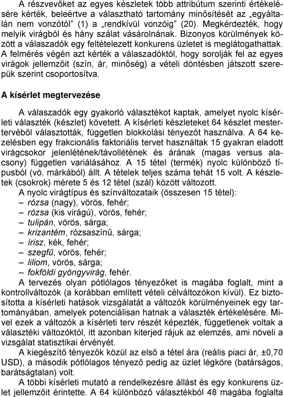 A felmérés végén azt kérték a válaszadóktól, hogy sorolják fel az egyes virágok jellemzőit (szín, ár, minőség) a vételi döntésben játszott szerepük szerint csoportosítva.