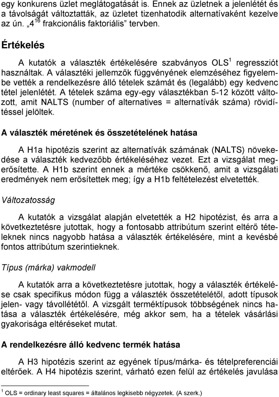 A választéki jellemzők függvényének elemzéséhez figyelembe vették a rendelkezésre álló tételek számát és (legalább) egy kedvenc tétel jelenlétét.