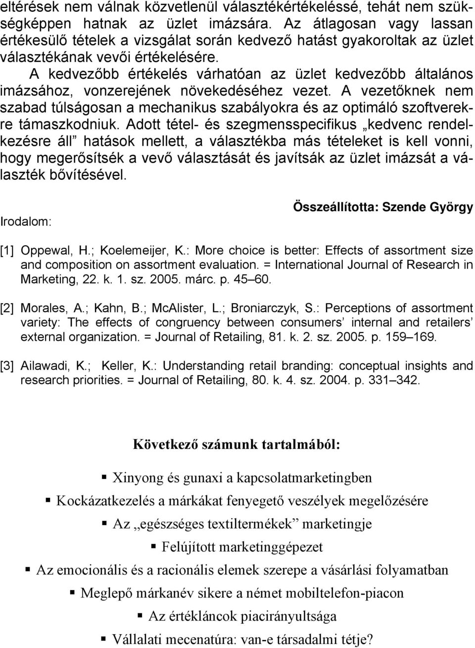 A kedvezőbb értékelés várhatóan az üzlet kedvezőbb általános imázsához, vonzerejének növekedéséhez vezet.