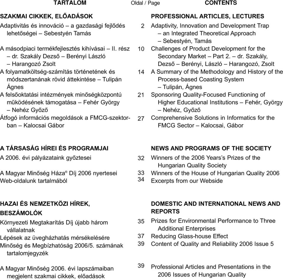 támogatása Fehér György Nehéz Győző Átfogó információs megoldások a FMCG-szektorban Kalocsai Gábor 2 10 14 21 27 PROFESSIONAL ARTICLES, LECTURES Adaptivity, Innovation and Development Trap an