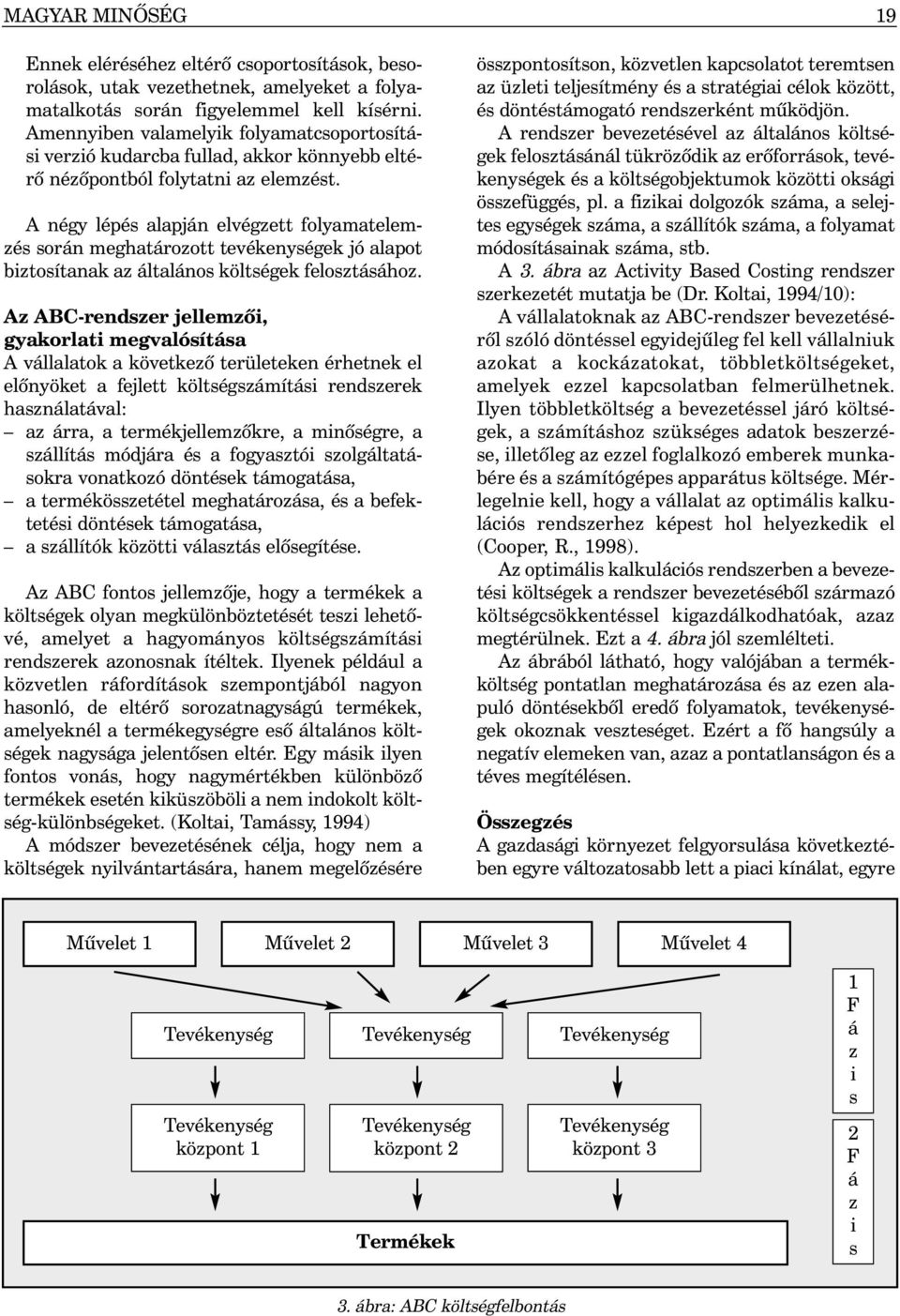 A négy lépés alapján elvégzett folyamatelemzés során meghatározott tevékenységek jó alapot biztosítanak az általános költségek felosztásához.