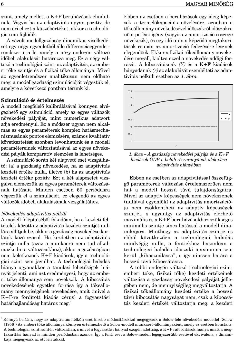 Ez a négy változó a technológiai szint, az adaptivitás, az emberi tõke szintje és a fizikai tõke állománya.